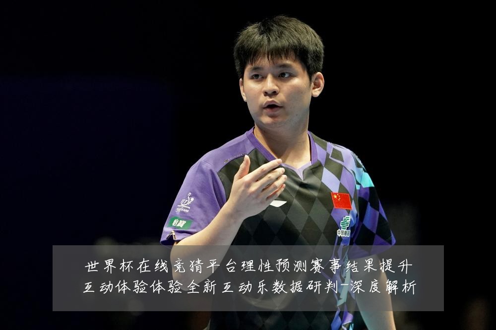世界杯在线竞猜平台理性预测赛事结果提升互动体验体验全新互动乐数据研判-深度解析
